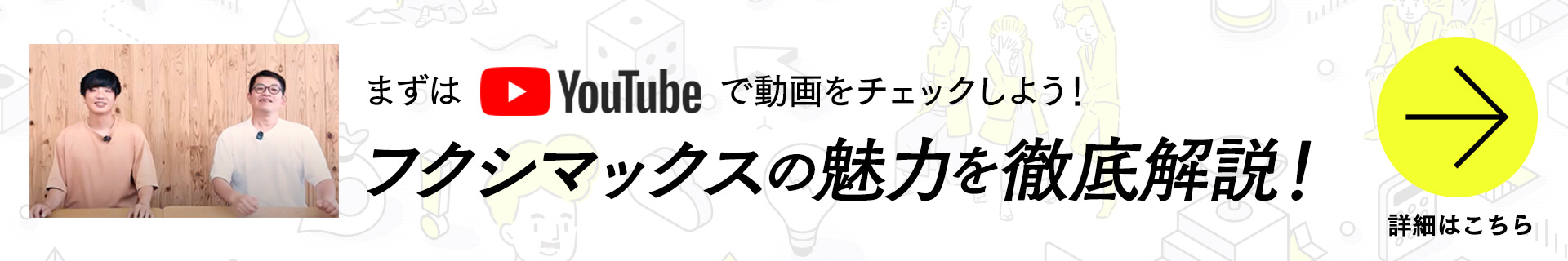 まずはYouTubeで動画をチェックしよう！フクシマックスの魅力を徹底解説